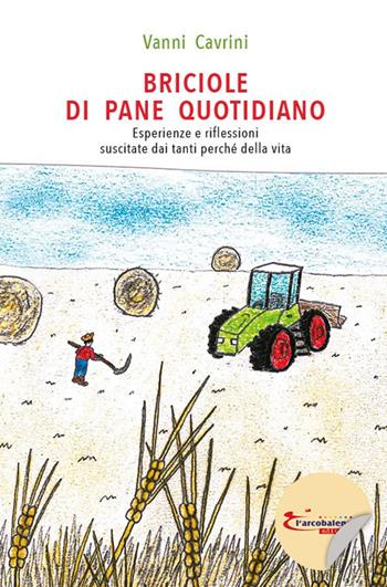 Briciole di pane quotidiano. Esperienze e riflessioni suscitate dai tanti perché della vita - Vanni Cavrini - Libro L'Arcobaleno Editore 2022, Le primule | Libraccio.it