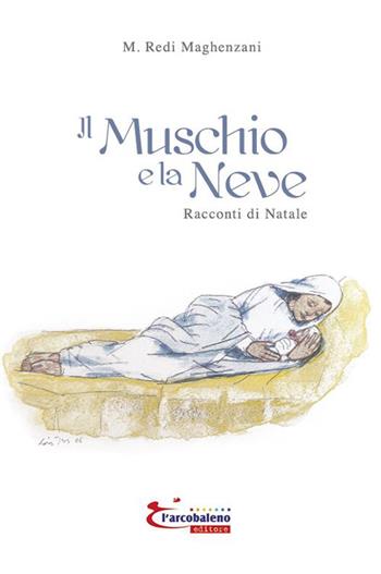 Il muschio e la neve. Racconti di natale - M. Redi Maghenzani - Libro L'Arcobaleno Editore 2022, Le primule | Libraccio.it