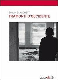 Tramonti d'Occidente - Emilia Blanchetti - Libro Autodafé 2011 | Libraccio.it