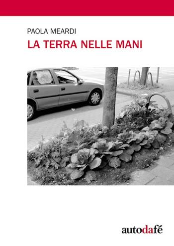 La terra nelle mani - Paola Meardi - Libro Autodafé 2015 | Libraccio.it
