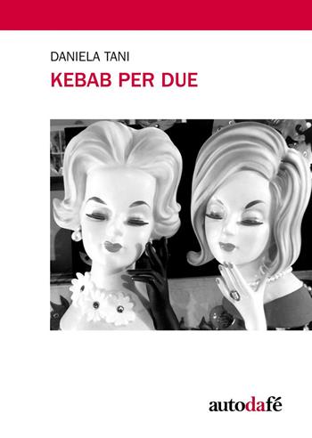 Kebab per due - Daniela Tani - Libro Autodafé 2015 | Libraccio.it