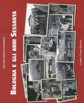 Bologna e gli anni Sessanta. Ediz. illustrata  - Libro Camera Chiara Edizioni 2012, Archivi fotografici | Libraccio.it