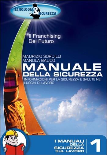 Manuale della sicurezza. Informazione per la sicurezza e salute nei luoghi di lavoro - Maurizio Sordilli, Manola Bauco - Libro Tecnologia & Sicurezza 2010, I manuali della sicurezza sul lavoro | Libraccio.it