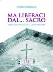 Ma liberaci dal... sacro. Vivere il Vangelo nella modernità