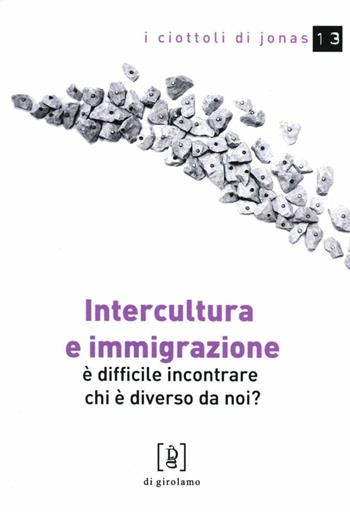 Intercultura e immigrazione. È difficile incontrare chi è diverso da noi? - Angelo Villa, Fabio Tognassi - Libro Di Girolamo 2012, I ciottoli di Jonas | Libraccio.it