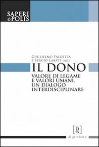 Il dono. Valore di legame e valori umani. Un dialogo interdisciplinare  - Libro Di Girolamo 2014, Saperi e polis | Libraccio.it
