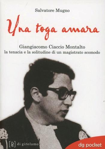 Una toga amara. Giangiacomo Ciaccio Montalto la tenacia e la solitudine di un magistrato scomodo - Salvatore Mugno - Libro Di Girolamo 2013, DG Pocket | Libraccio.it