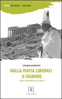 Dalla mafia liberaci o Signore. Quale l'impegno della Chiesa? - Cosimo Scordato - Libro Di Girolamo 2014, Mafia, antimafia e dintorni | Libraccio.it