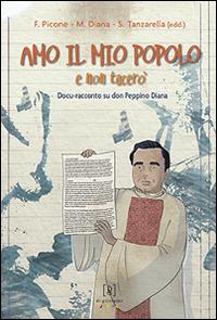 Amo il mio popolo e non tacerò. Docu-racconto su don Peppino Diana  - Libro Di Girolamo 2014, I giganti | Libraccio.it