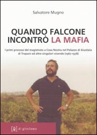 Quando Falcone incontrò la mafia. I primi processi del magistrato a Cosa Nostra nel Palazzo di Giustizia di Trapani ed altre singolari vicende (1967-1978) - Salvatore Mugno - Libro Di Girolamo 2014, Linea di difesa | Libraccio.it