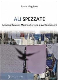 Ali spezzate. Annalisa Durante. Morire a Forcella a quattordici anni - Paolo Miggiano - Libro Di Girolamo 2015, Linea di difesa | Libraccio.it