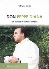 Don Peppe Diana. Un martire in terra di camorra - Raffaele Sardo - Libro Di Girolamo 2015, Linea di difesa | Libraccio.it
