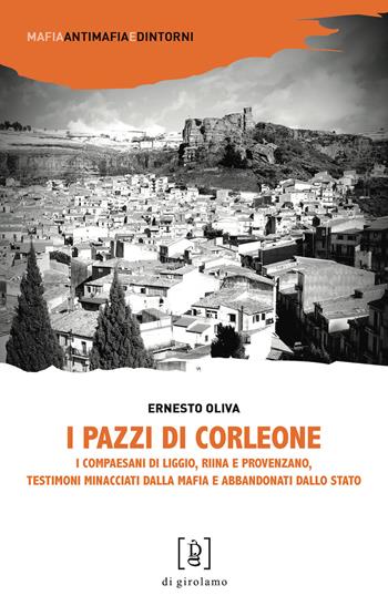 I pazzi di Corleone. I compaesani di Liggio, Riina e Provenzano, testimoni minacciati dalla mafia e abbandonati dallo Stato - Ernesto Oliva - Libro Di Girolamo 2020, Mafia, antimafia e dintorni | Libraccio.it