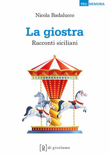 La giostra. Racconti siciliani - Nicola Badalucco, Giacomo Pilati - Libro Di Girolamo 2021, Promemoria | Libraccio.it