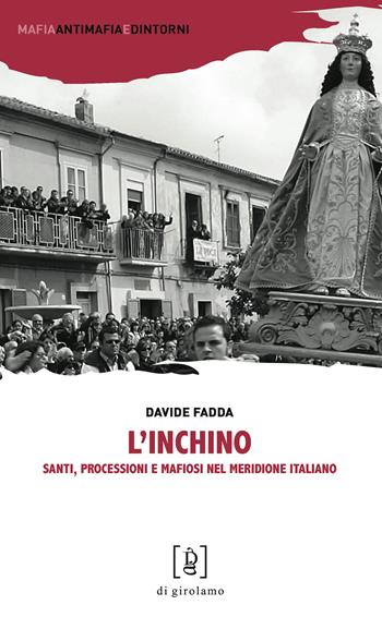 L'inchino. Santi, processioni e mafiosi nel meridione italiano - Davide Fadda - Libro Di Girolamo 2021, Mafia, antimafia e dintorni | Libraccio.it