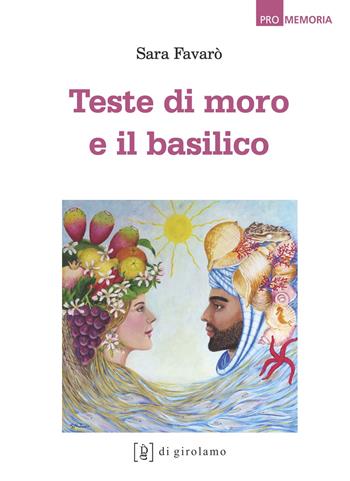 Teste di moro e il basilico - Sara Favarò - Libro Di Girolamo 2024, Promemoria | Libraccio.it