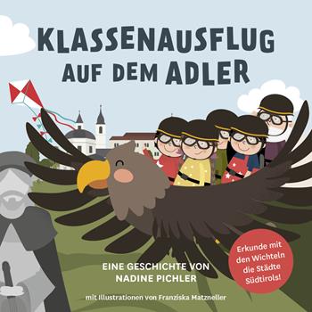 Klassenausflug auf dem Adler. Die Wichtel erkunden Südtirols Städte - Nadine Pichler - Libro Effekt 2019 | Libraccio.it