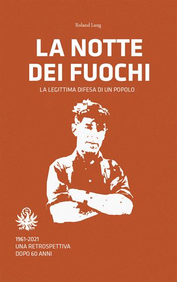 La notte dei fuochi. La legittima difesa di un popolo. 1961-2021. Una retrospettiva dopo 60 anni - Roland Lang - Libro Effekt 2021 | Libraccio.it