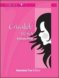 Crisalide rosa - Cristiana Pivari - Libro Absolutely Free 2011, Penelope | Libraccio.it