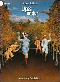 Up & under. Racconti di rugby - Andrea Pelliccia - Libro Absolutely Free 2011, Sport.doc | Libraccio.it