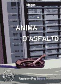 Anima d'asfalto - Magno - Libro Absolutely Free 2011, Off topic | Libraccio.it