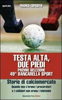 Testa alta, due piedi - Franco Esposito - Libro Absolutely Free 2011, Sport.doc | Libraccio.it