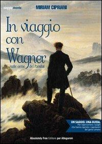 In viaggio con Wagner. Sulle orme del Parsifal - Miriam Cipriani - Libro Absolutely Free 2012, saggia.mente | Libraccio.it