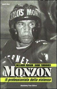 Monzon. Il professionista della violenza - Dario Torromeo, Riccardo Romani - Libro Absolutely Free 2012, Sport.doc | Libraccio.it
