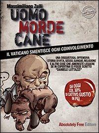 Uomo morde cane. Il Vaticano smentisce ogni coinvolgimento - Massimiliano Zulli - Libro Absolutely Free 2013, Off topic | Libraccio.it