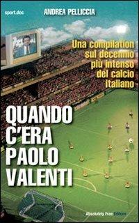 Quando c'era Paolo Valenti - Andrea Pelliccia - Libro Absolutely Free 2013, Sport.doc | Libraccio.it