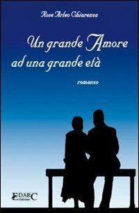 Un grande amore ad una grande età - Rose Arleo Chiarenza - Libro Edarc 2016 | Libraccio.it