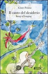 Il canto del desiderio. Ediz. italiana e inglese - Giusy Frisina - Libro Edarc 2013, Calliope | Libraccio.it