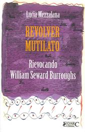 Revolver mutilato. Rievocando William Seward Burroughs