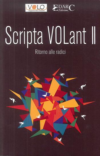 Scripta volant. Vol. 2: Ritorno alle radici  - Libro Edarc 2018 | Libraccio.it