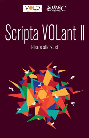 Scripta volant. Vol. 2: Ritorno alle radici  - Libro Edarc 2018 | Libraccio.it