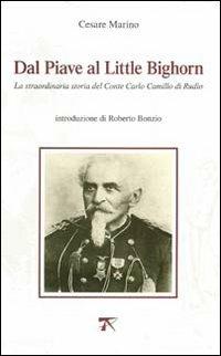 Dal Piave al Little Bighorn. La straordinaria storia del conte Carlo Camillo di Rudio - Cesare Marino - Libro Tarantola Alessandro Editore 2011 | Libraccio.it