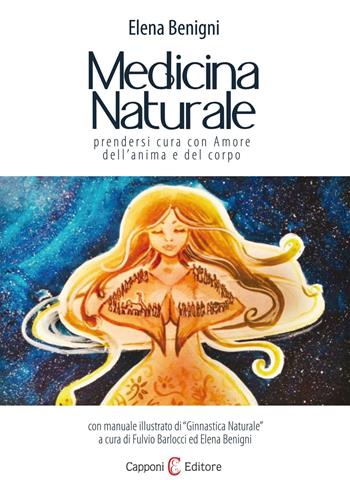 Medicina naturale. Prendersi cura con amore dell’anima e del corpo - Elena Benigni - Libro Capponi Editore 2017 | Libraccio.it