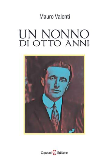 Un nonno di otto anni - Mauro Valenti - Libro Capponi Editore 2018, Narrativa | Libraccio.it