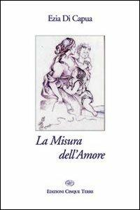 La misura dell'amore - Ezia Di Capua - Libro Edizioni Cinque Terre 2011, Paese mio | Libraccio.it
