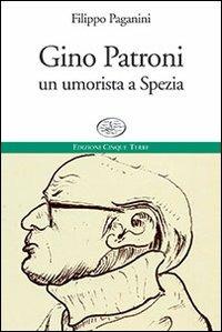 Gino Patroni. Un umorista a Spezia - Filippo Paganini - Libro Edizioni Cinque Terre 2021, Paese mio | Libraccio.it