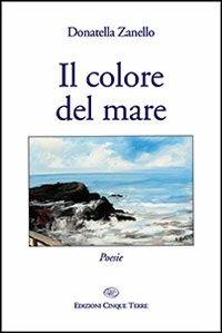 Il colore del mare - Donatella Zanello - Libro Edizioni Cinque Terre 2013 | Libraccio.it