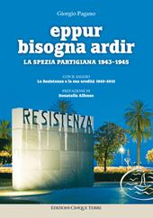 Eppur bisogna ardir. La Spezia partigiana 1943-45