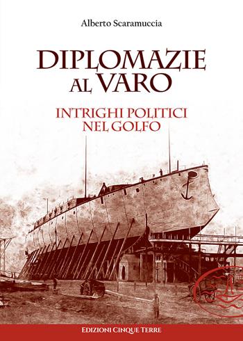 Diplomazie al varo. Intrighi politici nel golfo - Alberto Scaramuccia - Libro Edizioni Cinque Terre 2015, Paese mio | Libraccio.it