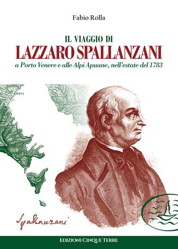 Il viaggio di Lazzaro Spallanzani a Porto Venere e alle Alpi Apuane, nell'estate del 1783 - Fabio Rolla - Libro Edizioni Cinque Terre 2021 | Libraccio.it