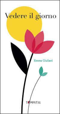 Vedere il giorno. Ediz. a colori - Emma Giuliani - Libro Timpetill 2014 | Libraccio.it