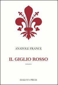 Il giglio rosso - Anatole France - Libro Dakota Press 2012, Narrativa | Libraccio.it