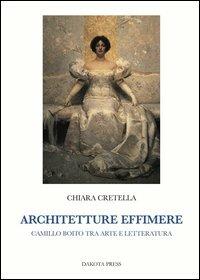 Architetture effimere. Camillo Boito tra arte e letteratura - Chiara Cretella - Libro Dakota Press 2013, Saggistica | Libraccio.it