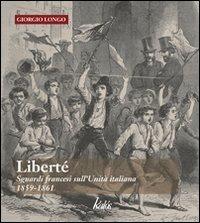 Liberté. Sguardi francesi sull'unità italiana. 1859-1861 - Giorgio Longo - Libro Kalós 2011, Arte&Immagini | Libraccio.it