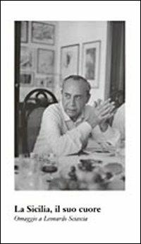 Sicilia, il suo cuore. Omaggio a Leonardo Sciascia  - Libro Kalós 2011, Arte&Immagini | Libraccio.it