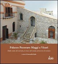 Palazzo Pecoraro Maggi a Vicari. Dalle trame del costruito, le tracce del vissuto attraverso il restauro  - Libro Kalós 2011 | Libraccio.it